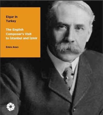 Elgar ın Turkey  The English Composers Visit to Istanbul and İzmir