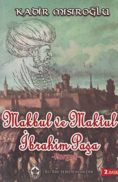 Makbul ve Maktul İbrahim Paşa  Pargalı