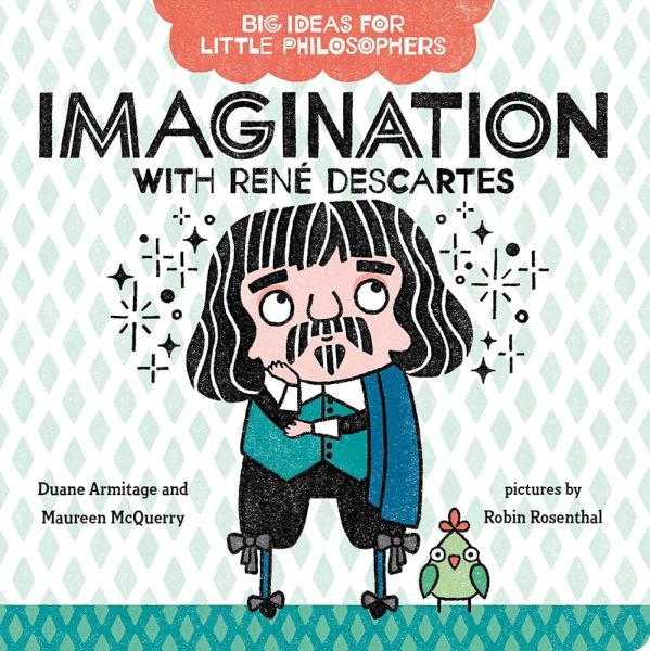 Big Ideas for Little Philosophers Imagination with Rene Descartes