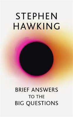 Brief Answers to the Big Questions : The Final Book From Stephen Hawking