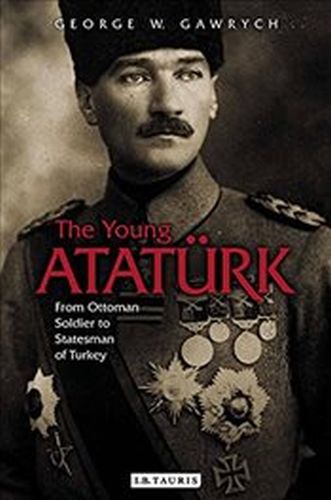 Young Ataturk  From Ottoman Soldier to Statesman of Turkey