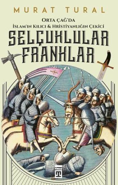 Orta Çağda İslamın Kılıcı ve Hristiyanlığın Çekici Selçuklular  Franklar