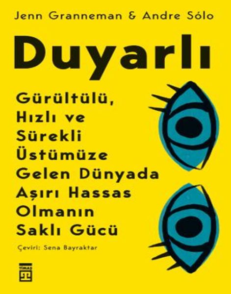 Duyarlı  Gürültülü Hızlı ve Sürekli Üstümüze Gelen Dünyada Aşırı Hassas Olmanın Saklı Gücü