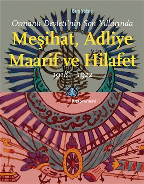 Osmanlı Devleti’nin Son Yıllarında Meşihat Adliye Maarif ve Hilafet 19181922