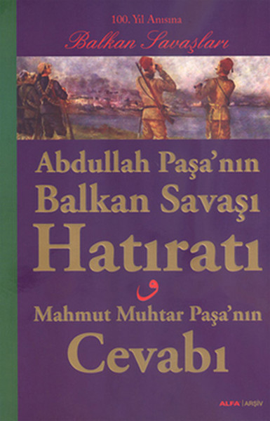 Abdullah Paşanın Balkan Savaşı Hatıratı  Mahmut Muhtar Paşanın Cevabı