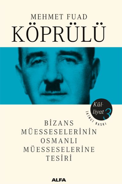 Mehmet Fuad Köprülü Külliyatı 3  Bizans Müsseselerinin Osmanlı Müesseselerine Tesiri