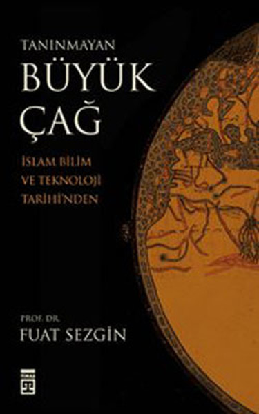 Tanınmayan Büyük Çağ  İslam Bilim ve Teknoloji Tarihinden