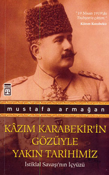 Kazım Karabekir’in Gözüyle Yakın Tarihimiz