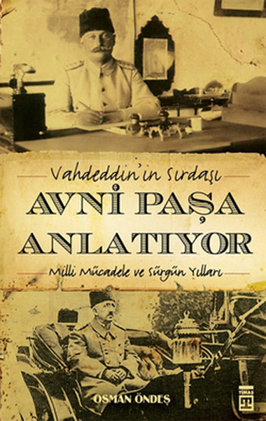 Vahdeddinin Sırdaşı Avni Paşa Anlatıyor  Milli Mücadele ve Sürgün Yılları