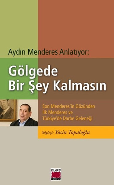 Gölgede Bir Şey Kalmasın  Son Menderesin Gözünden İlk Menderes ve Türkiyede Darbe Geleneği