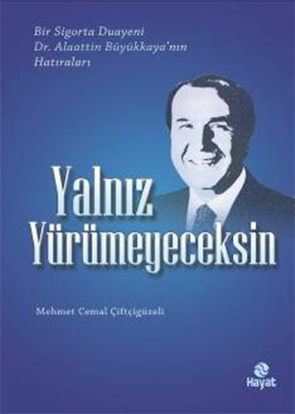 Yalnız Yürümeyeceksin  Bir Sigorta Duayeni DrAlaattin Büyükkayanın Hatıraları