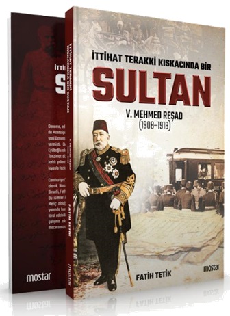 İttihad Terakkî Kıskacında Bir Sultan V Mehmed Reşad ve Dönemi 19081918