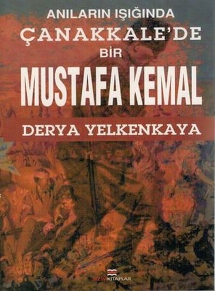 Anıların Işığında Çanakkalede Bir Mustafa Kemal