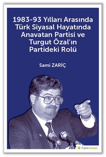 198393 Yılları Arasında Türk Siyasal Hayatında Anavatan Partisi ve Turgut Özal’ın Partideki Rolü