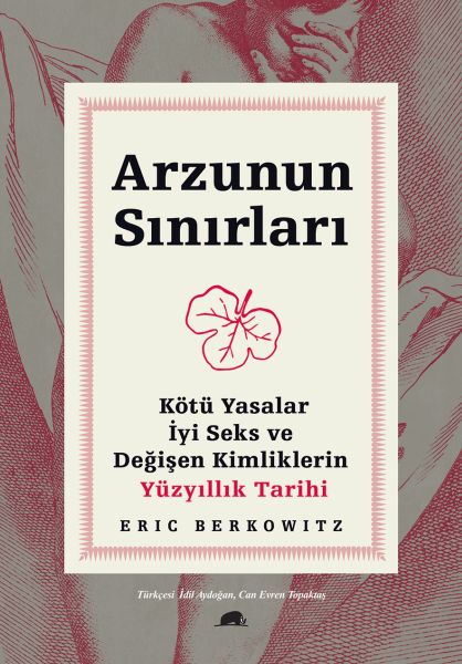 Arzunun Sınırları  Kötü Yasalar İyi Seks ve Değişen Kimliklerin Yüzyıllık Tarihi