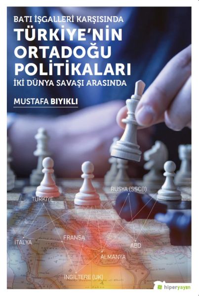 Batı İşgalleri Karşısında Türkiye’nin Ortadoğu Politikaları İki Dünya Savaşı Arasında