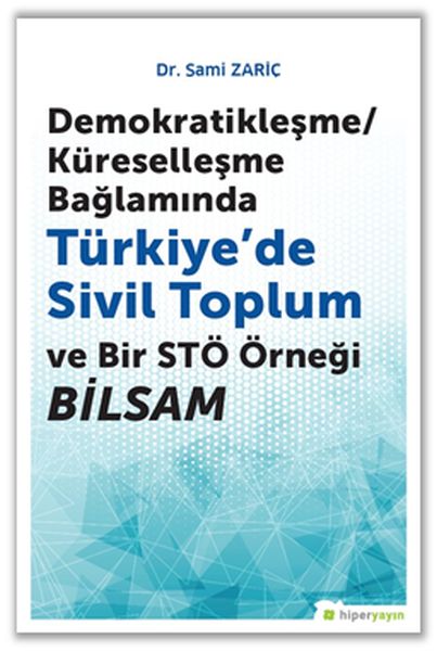 DemokratikleşmeKüreselleşme Bağlamında Türkiye’de Sivil Toplum ve Bir STÖ Örneği Bilsam