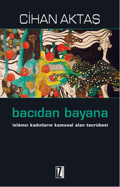 Bacıdan Bayana İslamcı Kadınların Kamusal Alan Tecrübesi