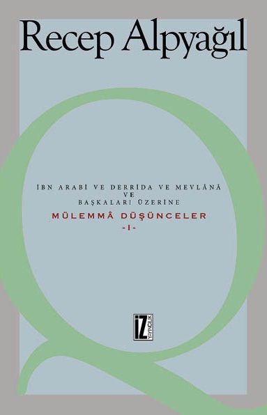 İbn Arabi ve Derrida ve Mevlânâ ve Başkaları Üzerine Mülemmâ Düşünceler I