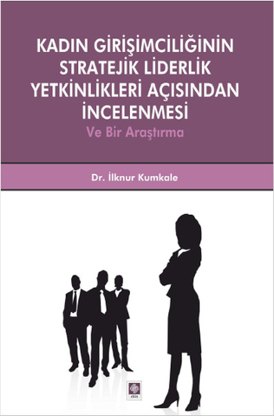 Kadın Girişimciliğinin Stratejik Liderlik Yetkinlikleri Açısından İncelenmesi ve Bir Araştırma