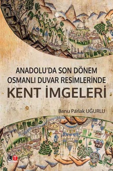 Anadoluda Son Dönem Osmanlı Duvar Resimlerinde Kent İmgeleri