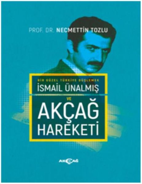 Bir Güzel Türkiye Düşlemek İsmail Ünalmış ve Akçağ Hareketi Ciltli