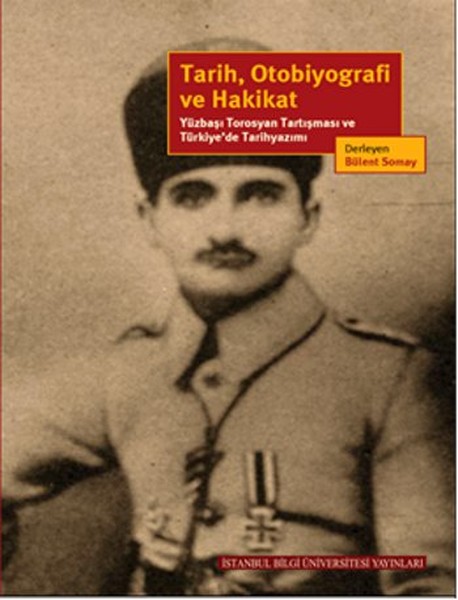 Tarih Otobiyografi ve Hakikat  Yüzbaşı Torosyan Tartışması ve Türkiye’de Tarihyazımı