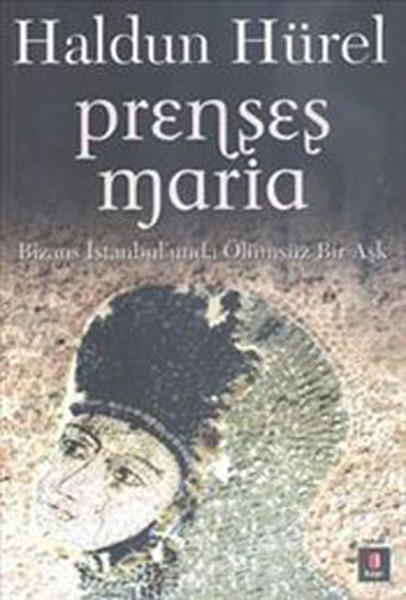 Prenses Maria  Bizans İstanbulunda Ölümsüz Bir Aşk