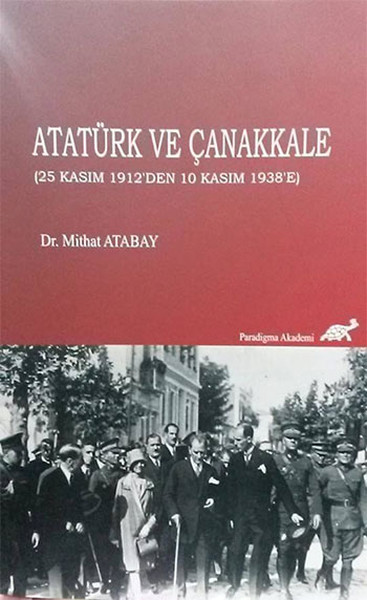 Atatürk ve Çanakkale 25 Kasım 1912den 10 Kasım 1938e