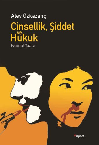 Cinsellik Şiddet ve Hukuk  Feminist Yazılar