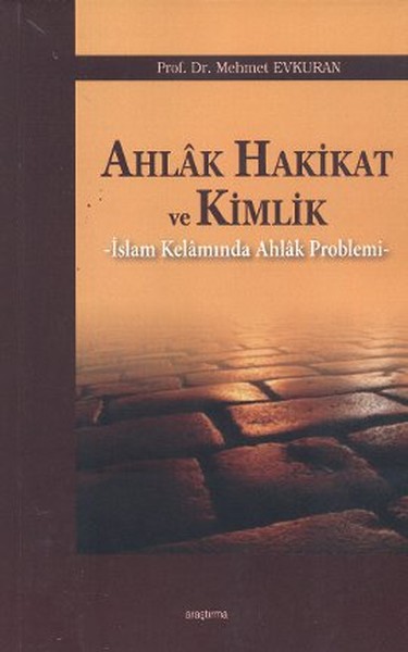 Ahlak Hakikat ve Kimlik  İslam Kelamında Ahlak Problemi