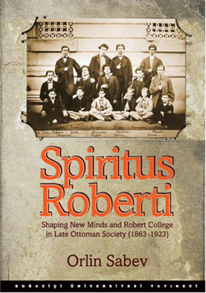 Spiritus Roberti  Shaping New Minds and Robert College in Late Ottoman Society 18631923