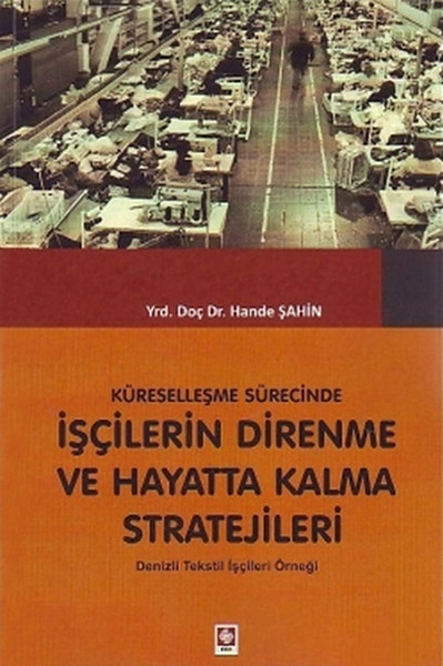 Küreselleşme Sürecinde İşçilerin Direnme ve Hayatta Kalma Stratejileri Denizli Tekstil İşçileri Örn