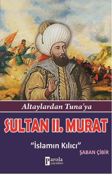 Sultan IIMurat  Altaylardan Tunaya  İslamın Kılıcı