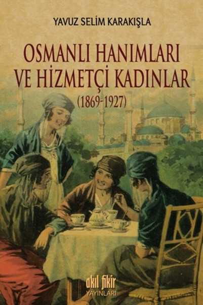 Osmanlı Hanımları ve Hizmetçi Kadınlar 18691927