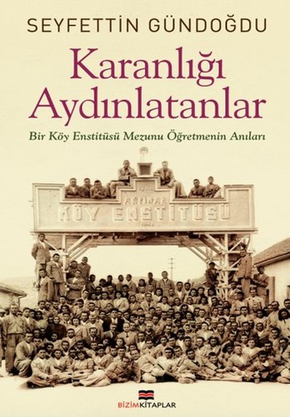 Karanlığı Aydınlatanlar  Bir Köy Enstitüsü Mezunu Öğretmenin Anıları