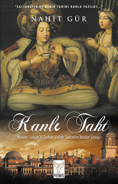 Kanlı Taht  Kösem Sultanla Turhan Valide Sultanın İktidar Savaşı