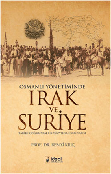 Osmanlı Yönetiminde Irak ve Suriye  Tarihi Coğrafyası XIX Yüzyılda İdari Yapısı