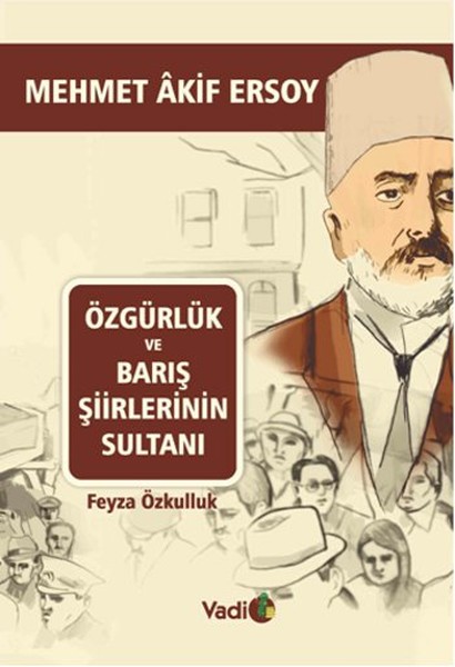 Mehmet Akif Ersoy  Özgürlük ve Barış Şiirlerinin Sultanı