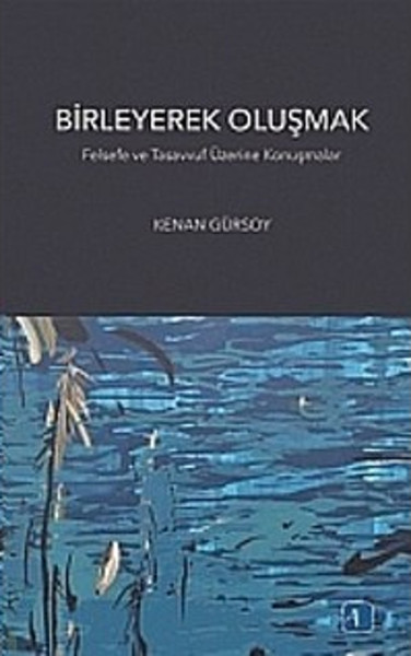 Birleyerek Oluşmak  Felsefe ve Tasavvuf Üzerine Konuşmalar