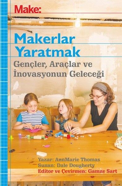 Makerler Yaratmak  Gençler Araçlar ve İnovasyonun Geleceği