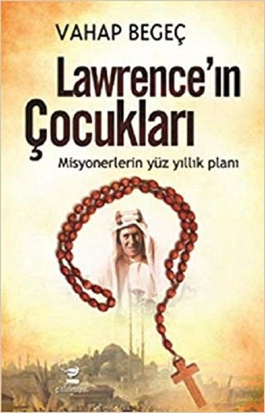 Lawrence’ın Çocukları  Misyonerlerin Yüz Yıllık Planı