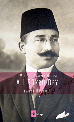 I Mecliste Trabzon Mebusu  Ali Şükrü Bey