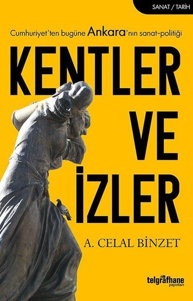 Kentler ve İzler  Cumhuriyetten Bugüne Ankaranın SanatPolitiği