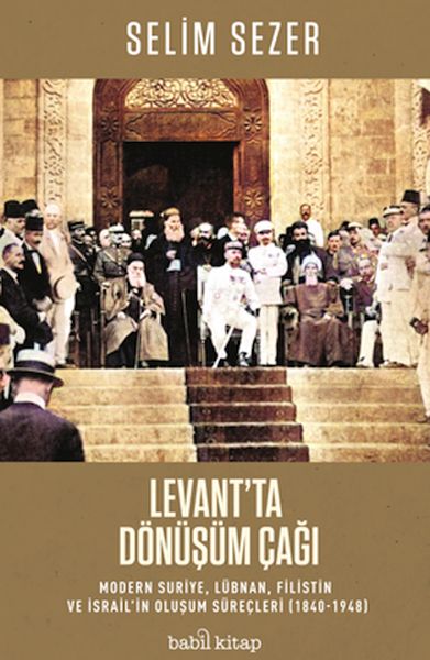 Levantta Dönüşüm Çağı  Modern Suriye Lübnan Filistin ve İsrail’in Oluşum Süreçleri 18401948