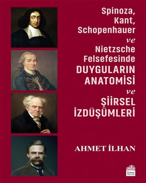 Spinoza Kant Schopenhauer ve Nietzsche Felsefesinde Duyguların Anatomisi ve Şiirsel İzdüşümleri