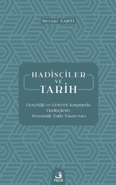 Hadisçiler ve Tarih  Gerçeklik ve Gelecek Karşısında Hadisçilerin Romantik Tarih Tasavvuru