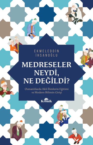 Medreseler Neydi Ne Değildi  Osmanlılarda Akli İlimlerin Eğitimi ve Modern Bilimin Girişi