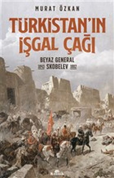 Türkistan’ın İşgal Çağı  Beyaz General Skobelev 18431882