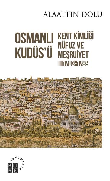 Osmanlı Kudüs’ü  Kent Kimliği Nüfuz ve Meşruiyet 17031789